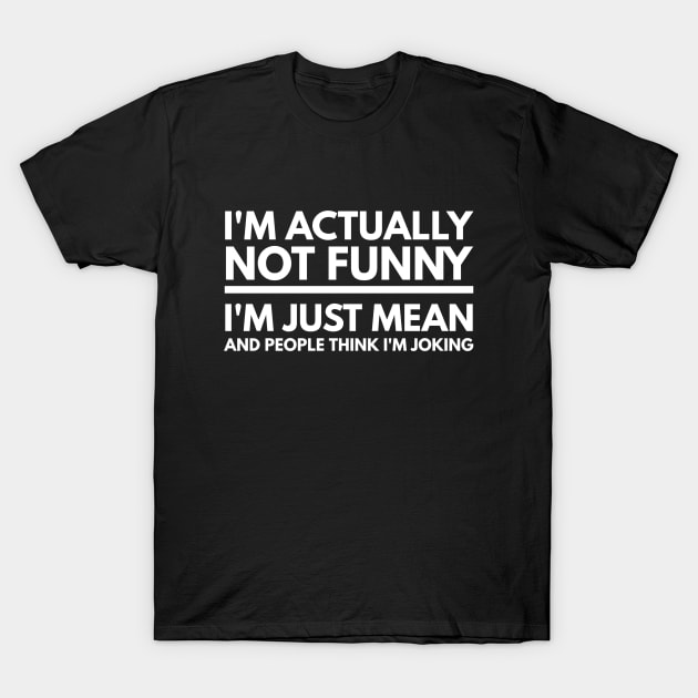 I'm Actually Not Funny I'm Just Mean And People Think I'm Joking - Funny Sayings T-Shirt by Textee Store